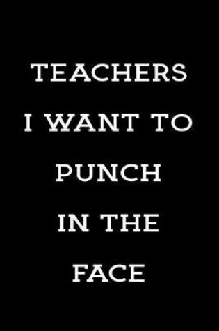 Cover of Teachers I Want to Punch in the Face