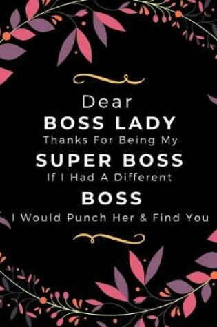 Cover of Dear Boss Lady Thanks For Being My Super Boss, If I Had A Different Boss I Would Punch Her & Find You