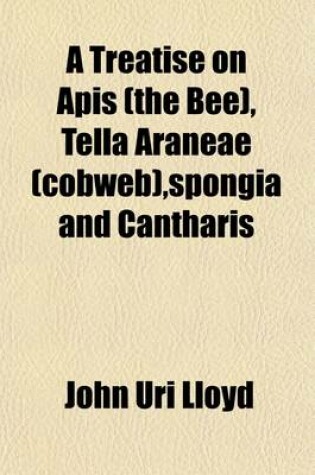 Cover of A Treatise on APIs (the Bee), Tella Araneae (Cobweb), Spongia and Cantharis