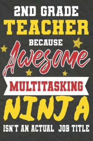 Cover of 2nd Grade Teacher Because Awesome Multitasking Ninja Isn't An Actual Job Title