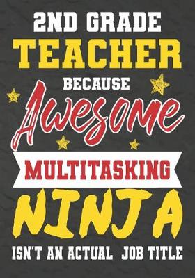 Book cover for 2nd Grade Teacher Because Awesome Multitasking Ninja Isn't An Actual Job Title