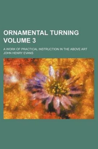 Cover of Ornamental Turning Volume 3; A Work of Practical Instruction in the Above Art