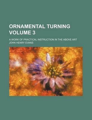 Book cover for Ornamental Turning Volume 3; A Work of Practical Instruction in the Above Art