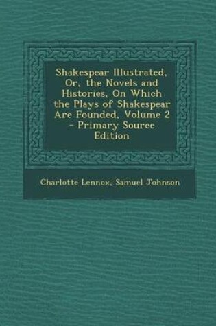 Cover of Shakespear Illustrated, Or, the Novels and Histories, on Which the Plays of Shakespear Are Founded, Volume 2