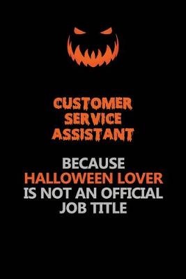 Book cover for Customer Service Assistant Because Halloween Lover Is Not An Official Job Title