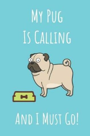 Cover of My Pug Is Calling And I Must Go