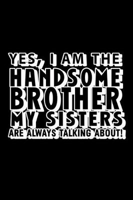 Book cover for Yes, I Am the Handsome Brother my Sisters are always talking about!