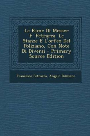 Cover of Le Rime Di Messer F. Petrarca. Le Stanze E L'Orfeo del Poliziano, Con Note Di Diversi