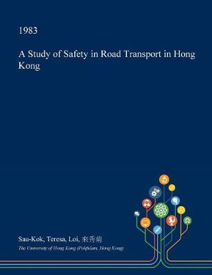 Cover of A Study of Safety in Road Transport in Hong Kong