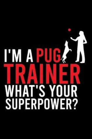 Cover of I'm a Pug Trainer What's Your Superpower?