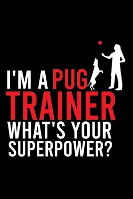 Book cover for I'm a Pug Trainer What's Your Superpower?