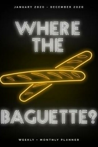 Cover of Where the Baguette? - January 2020 - December 2020 - Weekly + Monthly Planner