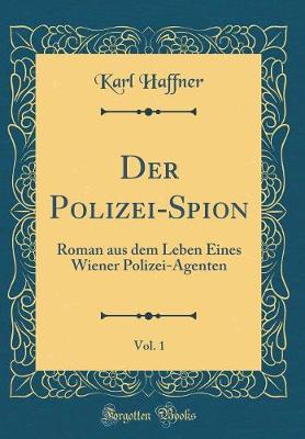 Book cover for Der Polizei-Spion, Vol. 1: Roman aus dem Leben Eines Wiener Polizei-Agenten (Classic Reprint)