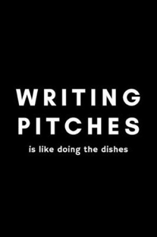 Cover of Writing Pitches Is Like Doing The Dishes
