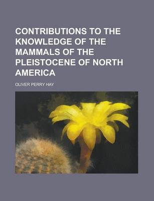 Book cover for Contributions to the Knowledge of the Mammals of the Pleistocene of North America