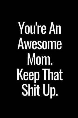 Book cover for You're an Awesome Mom. Keep That Shit Up.