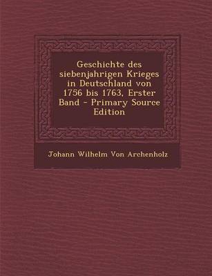 Book cover for Geschichte Des Siebenjahrigen Krieges in Deutschland Von 1756 Bis 1763, Erster Band - Primary Source Edition