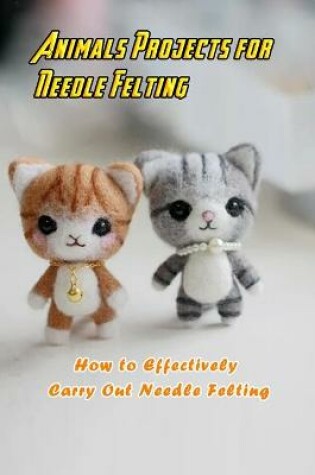 Cover of Animals Projects for Needle Felting