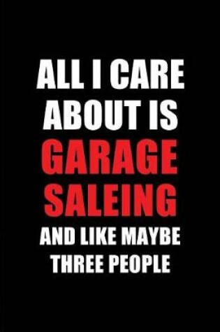 Cover of All I Care about Is Garage Saleing and Like Maybe Three People