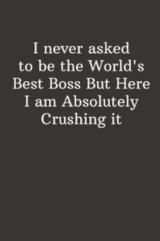 Cover of I never asked to be the World's Best Boss But Here I am Absolutely Crushing it