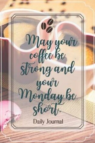 Cover of May your coffee be strong and your Monday be short.-Blank Lined Notebook-Funny Quote Journal-6"x9"/120 pages