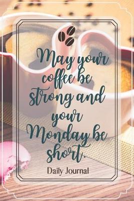 Book cover for May your coffee be strong and your Monday be short.-Blank Lined Notebook-Funny Quote Journal-6"x9"/120 pages