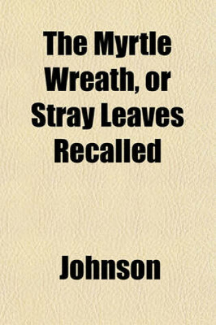 Cover of The Myrtle Wreath, or Stray Leaves Recalled