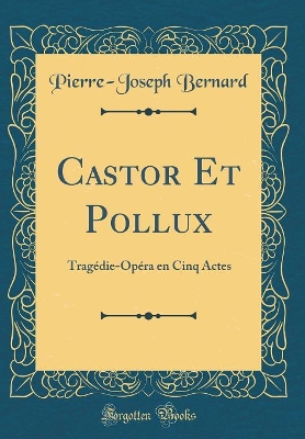 Book cover for Castor Et Pollux: Tragédie-Opéra en Cinq Actes (Classic Reprint)