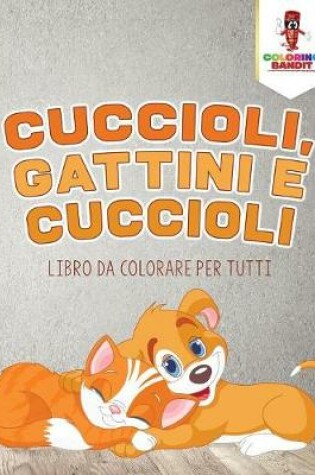 Cover of Cuccioli, Gattini E Cuccioli