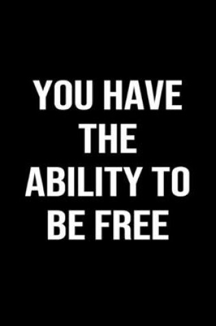 Cover of You Have The Ability To Be Free