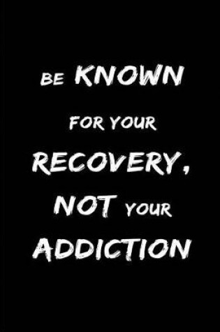 Cover of Be Known for your Recovery Not your Addiction