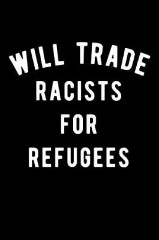 Cover of Will Trade Racists for Refugees