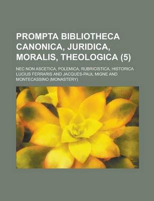 Book cover for Prompta Bibliotheca Canonica, Juridica, Moralis, Theologica; NEC Non Ascetica, Polemica, Rubricistica, Historica (5 )