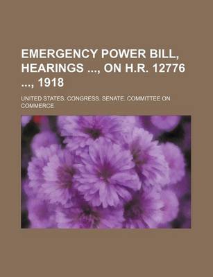 Book cover for Emergency Power Bill, Hearings, on H.R. 12776, 1918