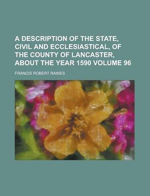 Book cover for A Description of the State, Civil and Ecclesiastical, of the County of Lancaster, about the Year 1590 Volume 96