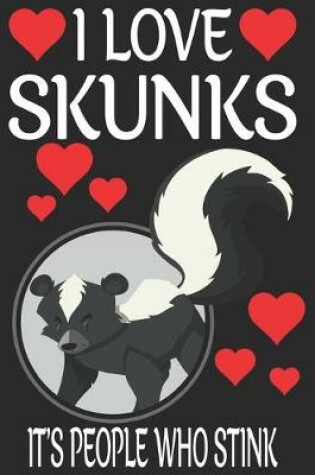 Cover of I Love Skunks It's People Who Stink Who Stink