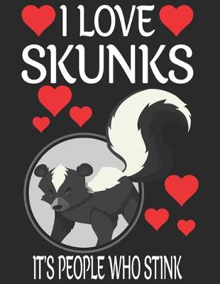 Book cover for I Love Skunks It's People Who Stink Who Stink