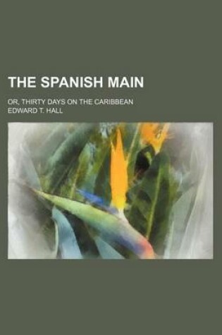 Cover of The Spanish Main; Or, Thirty Days on the Caribbean