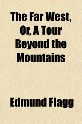 Book cover for The Far West Volume 2; Or, a Tour Beyond the Mountains. Embracing Outlines of Western Life and Scenery Sketches of the Prairies, Rivers, Ancient Mounds, Early Settlements of the French