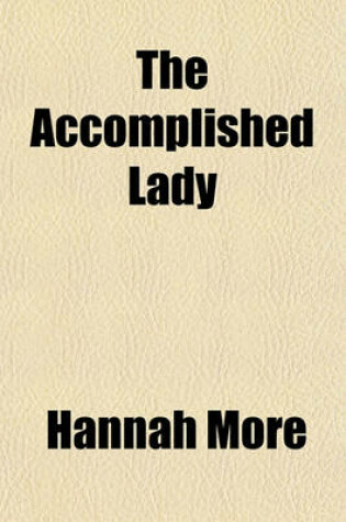 Cover of The Accomplished Lady; Or, Strictures on the Modern System of Female Education with a View of the Principles and Conduct Prevalent Among Women of Rank and Fortune