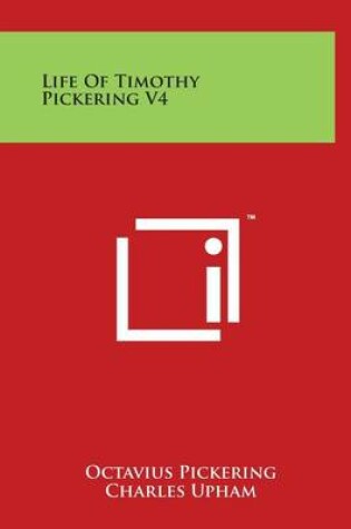 Cover of Life Of Timothy Pickering V4