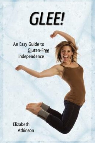 Cover of Glee! an Easy Guide to Gluten-Free Independence