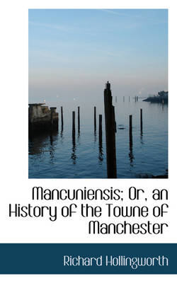 Book cover for Mancuniensis; Or, an History of the Towne of Manchester