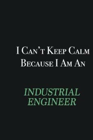 Cover of I cant Keep Calm because I am an Industrial engineer