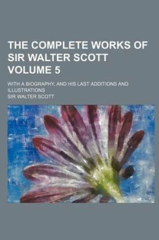 Cover of The Complete Works of Sir Walter Scott; With a Biography, and His Last Additions and Illustrations Volume 5