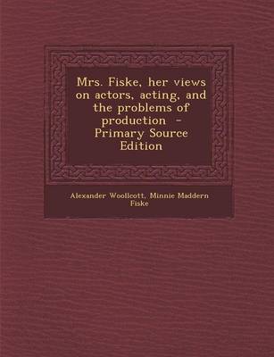 Book cover for Mrs. Fiske, Her Views on Actors, Acting, and the Problems of Production - Primary Source Edition