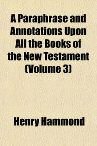 Cover of A Paraphrase and Annotations Upon All the Books of the New Testament (Volume 3)