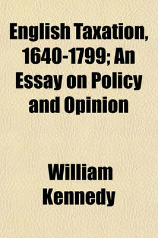 Cover of English Taxation, 1640-1799; An Essay on Policy and Opinion