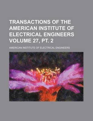 Book cover for Transactions of the American Institute of Electrical Engineers Volume 27, PT. 2