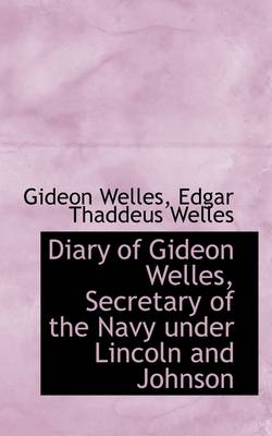 Book cover for Diary of Gideon Welles, Secretary of the Navy Under Lincoln and Johnson, Volume 1 1861- March 30, 1864